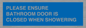PLEASE ENSURE BATHROOM DOOR IS CLOSED WHEN SHOWERING